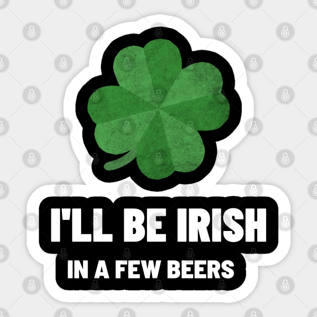 I'll be Irish In A Few beers Sticker by BeerShirtly01